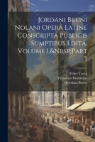 Jordani Bruni Nolani Opera Latine Conscripta Publicis Sumptibus Edita, Volume 1, Part 3 1022763210 Book Cover