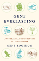 Gene Everlasting: A Contrary Farmer's Thoughts on Living Forever 1603585397 Book Cover