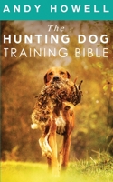 The Hunting Dog Training Bible 1696813719 Book Cover