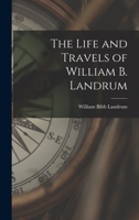 The Life and Travels of William B. Landrum 1016392761 Book Cover