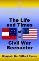 The Life and Times of a Civil War Reenactor 0939479303 Book Cover