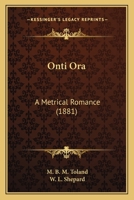 Onti Ora: A Metrical Romance 0548677956 Book Cover
