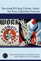 Storying Writing Center Labor for Anti-Capitalist Futures 1646426894 Book Cover