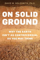 On Solid Ground: Why the Earth Isn't as Controversial as You May Think 1633888304 Book Cover