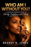 WHO AM I WITHOUT YOU?: A Christian Woman's Guide to Clarity, Confidence, and Calling B0HBNW2CW2 Book Cover