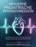 MODERNE PÄDIATRISCHE INTENSIVMEDIZIN: Ein praktischer Leitfaden zur Diagnose, Überwachung und Organunterstützung (German Edition) B0GQZLT1RD Book Cover