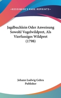 Jagdbuchlein Oder Anweisung Sowohl Vogelwildpret, Als Vierfussiges Wildpret (1798) 1166595374 Book Cover