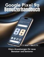 Google Pixel 9a Benutzerhandbuch: Klare Anweisungen für neue Benutzer und Senioren (German Edition) B0GKY8WWBX Book Cover