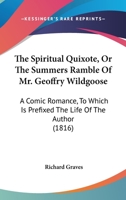 The Spiritual Quixote, Or The Summers Ramble Of Mr. Geoffry Wildgoose: A Comic Romance, To Which Is Prefixed The Life Of The Author 0548756007 Book Cover