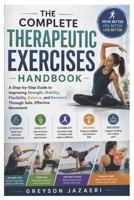The Complete Therapeutic Exercises Handbook: A Step-by-Step Guide to Improving Strength, Mobility, Flexibility, Balance, and Recovery Through Safe, Ef B0H95QR1D7 Book Cover