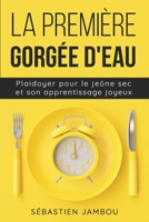 La première gorgée d'eau: Plaidoyer pour le jeûne sec & son apprentissage joyeux B084DHD7TW Book Cover