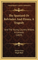 The Spaniard Or Relvindez And Elzora, A Tragedy: And The Young Country Widow, A Comedy 1437327729 Book Cover