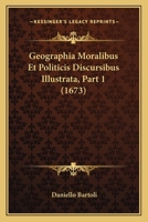 Geographia Moralibus Et Politicis Discursibus Illustrata, Part 1 (1673) 116607093X Book Cover