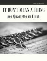 It Don't Mean a Thing per Quartetto di Flauti B0863RS52D Book Cover