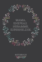 Mama Ehefrau Hebamme Superheldin Notizbuch: Super f�r Notizen aller Art 100 Seiten mit dezentem Punktraster H�bsches Soft Cover mit Blumendesign 167734606X Book Cover