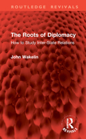 The Roots of Diplomacy: How to Study Inter-State Relations (Routledge Revivals) 1032982764 Book Cover