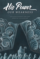 His Power, Our Weakness: Encouragement for the Biblical Counselor B0BHMPMGD2 Book Cover