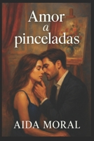 AMOR A PINCELADAS: PASIÓN, ARTE Y SEGUNDAS OPORTUNIDADES (Spanish Edition) B0FFBKKZ2N Book Cover