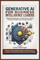 Generative AI for Business Intelligence Leaders: Beyond Dashboards: Architecting a Culture of Instant Insight and Strategic Growth (The Caelum Protocol) B0GXK716B6 Book Cover