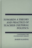 Towards a Theory and Practice of Teacher Cultural Politics: Continuing the Postmodern Debate (Interpretive Perspectives on Education and Policy) 0893918229 Book Cover