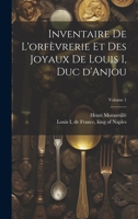 Inventaire de l'orfèvrerie et des joyaux de Louis I, duc d'Anjou; Volume 1 1022596462 Book Cover