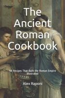 The Ancient Roman Cookbook: 50 Recipes That Built the Roman Empire Illustrated B08R19HG7F Book Cover