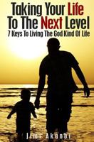 Taking Your Life to the Next Level: 7 Keys to Living the God Kind of Life 1482345102 Book Cover