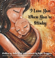 I Love You When You're Stinky: Shame-Free Parenting and Emotional Bonding 1039140521 Book Cover