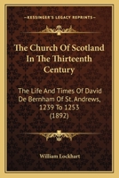 The Church of Scotland in the Thirteenth Century: The Life and Times of David de Bernham of St. And 1018994947 Book Cover