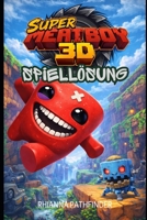 SUPER MEAT BOY 3D SPIELLÖSUNG: Meistere jedes Level, jeden Bosskampf und jede Herausforderung der Dunklen Welt mit Strategien und Tipps auf Expertenniveau. (German Edition) B0GX6NGRD6 Book Cover