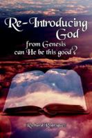 Re-Introducing God: From Genesis Can He Be This Good? 1425950248 Book Cover