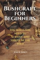 Bushcraft for Beginners: The Skills You Need to Survive and Thrive in the Wild B0DY4KK69X Book Cover