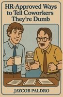 HR-Approved Ways to Tell Coworkers They're Dumb: The Hilarious Handbook to Office Sarcasm, Witty Jokes & Corporate Humor (Funny Gifts for Co-Workers) 9363117081 Book Cover
