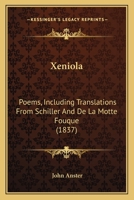 Xeniola. Poems, including translations from Schiller and De la Motte Fouqué. 1241782253 Book Cover