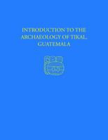 Introduction to the Archaeology of Tikal, Guatemala (University Museum Monograph) 0934718431 Book Cover