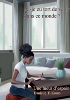 Ai-je eu tort de venir dans ce monde ?: Une lueur d'espoir (French Edition) 2322574546 Book Cover