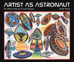 Artist as Astronaut: The Otherworldly Art of Ionel Talpazan 1913689255 Book Cover