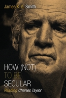 How (Not) to Be Secular: Reading Charles Taylor 0802867618 Book Cover