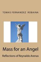Mass for an Angel.: Reflections of Reynaldo Arenas 1541279433 Book Cover