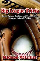 Big League Trivia: Facts, Figures, Oddities, and Coincidences from our National Pastime 1425912923 Book Cover