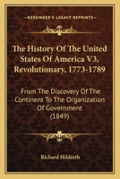 The History Of The United States Of America V3, Revolutionary, 1773-1789: From The Discovery Of The Continent To The Organization Of Government 1160709874 Book Cover
