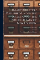 Library Bulletin / Published Under the Direction of the Public Library of New London.; v.1-6(1892-1898) 1015301487 Book Cover
