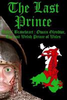 The Last Prince: Wales Braveheart: Owain Glyndwr, the Last Welsh Prince of Wales 0993045502 Book Cover