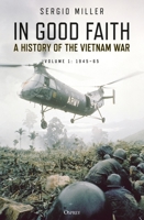 In Good Faith- A History Of The Vietnam War Volume 1: 1945–65 1472838475 Book Cover