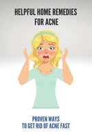 Helpful Home Remedies For Acne: Proven Ways To Get Rid Of Acne Fast: Pimples Cure At Home B092WPZZ6X Book Cover