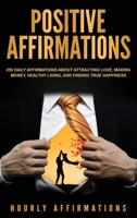 Positive Affirmations: 250 Daily Affirmations About Attracting Love, Making Money, Healthy Living, and Finding True Happiness 1647484820 Book Cover