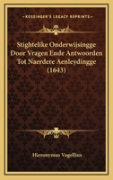 Stightelike Onderwijsingge Door Vragen Ende Antwoorden Tot Naerdere Aenleydingge (1643) 1166921859 Book Cover