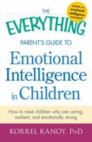 The Everything Parent S Guide to Emotional Intelligence in Children: Develop Your Child's Emotional Intelligence and Help Them Be Happy, Mindful, and Emotionally Strong 1440551936 Book Cover