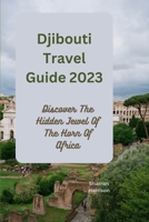 Djibouti Travel Guide 2023: Discover The Hidden Jewel Of The Horn Of Africa B0CCVY4W2N Book Cover