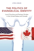 The Politics of Evangelical Identity: Local Churches and Partisan Divides in the United States and Canada 0691173702 Book Cover